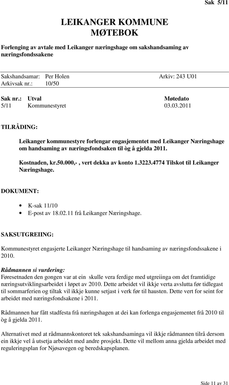 Kostnaden, kr.50.000,-, vert dekka av konto 1.3223.4774 Tilskot til Leikanger Næringshage. DOKUMENT: K-sak 11/10 E-post av 18.02.11 frå Leikanger Næringshage.