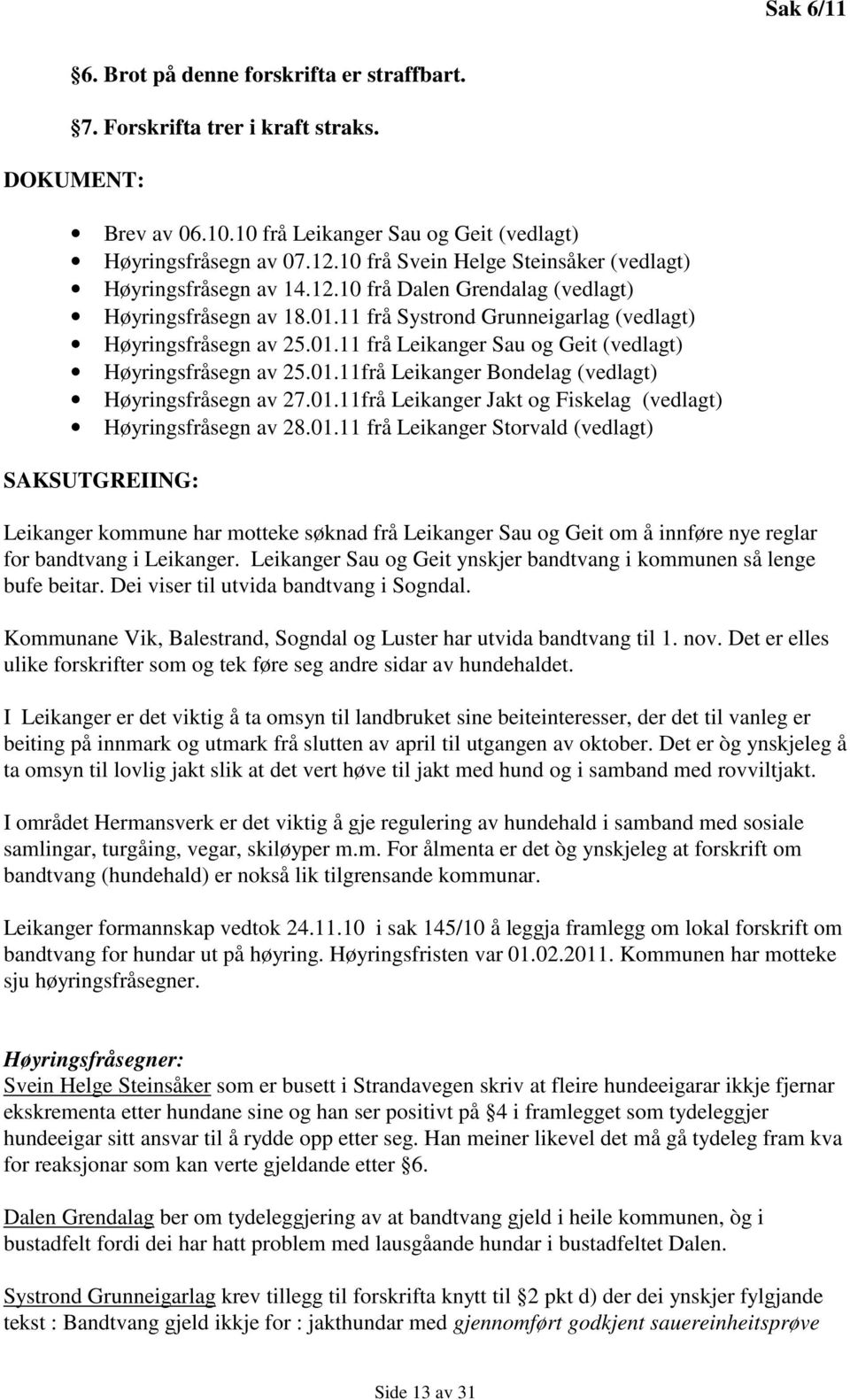 01.11frå Leikanger Bondelag (vedlagt) Høyringsfråsegn av 27.01.11frå Leikanger Jakt og Fiskelag (vedlagt) Høyringsfråsegn av 28.01.11 frå Leikanger Storvald (vedlagt) SAKSUTGREIING: Leikanger kommune har motteke søknad frå Leikanger Sau og Geit om å innføre nye reglar for bandtvang i Leikanger.