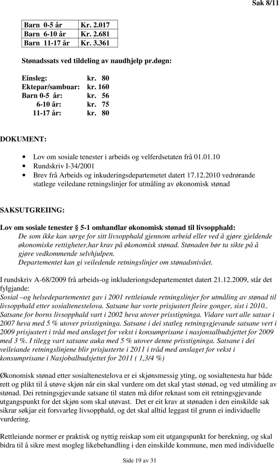 2010 vedrørande statlege veiledane retningslinjer for utmåling av økonomisk stønad SAKSUTGREIING: Lov om sosiale tenester 5-1 omhandlar økonomisk stønad til livsopphald: De som ikke kan sørge for