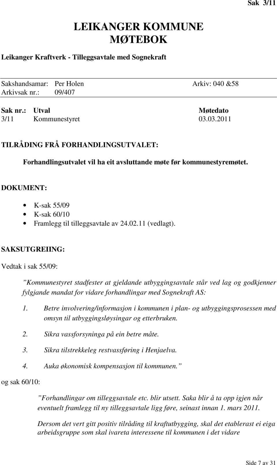 SAKSUTGREIING: Vedtak i sak 55/09: og sak 60/10: Kommunestyret stadfester at gjeldande utbyggingsavtale står ved lag og godkjenner fylgjande mandat for vidare forhandlingar med Sognekraft AS: 1.