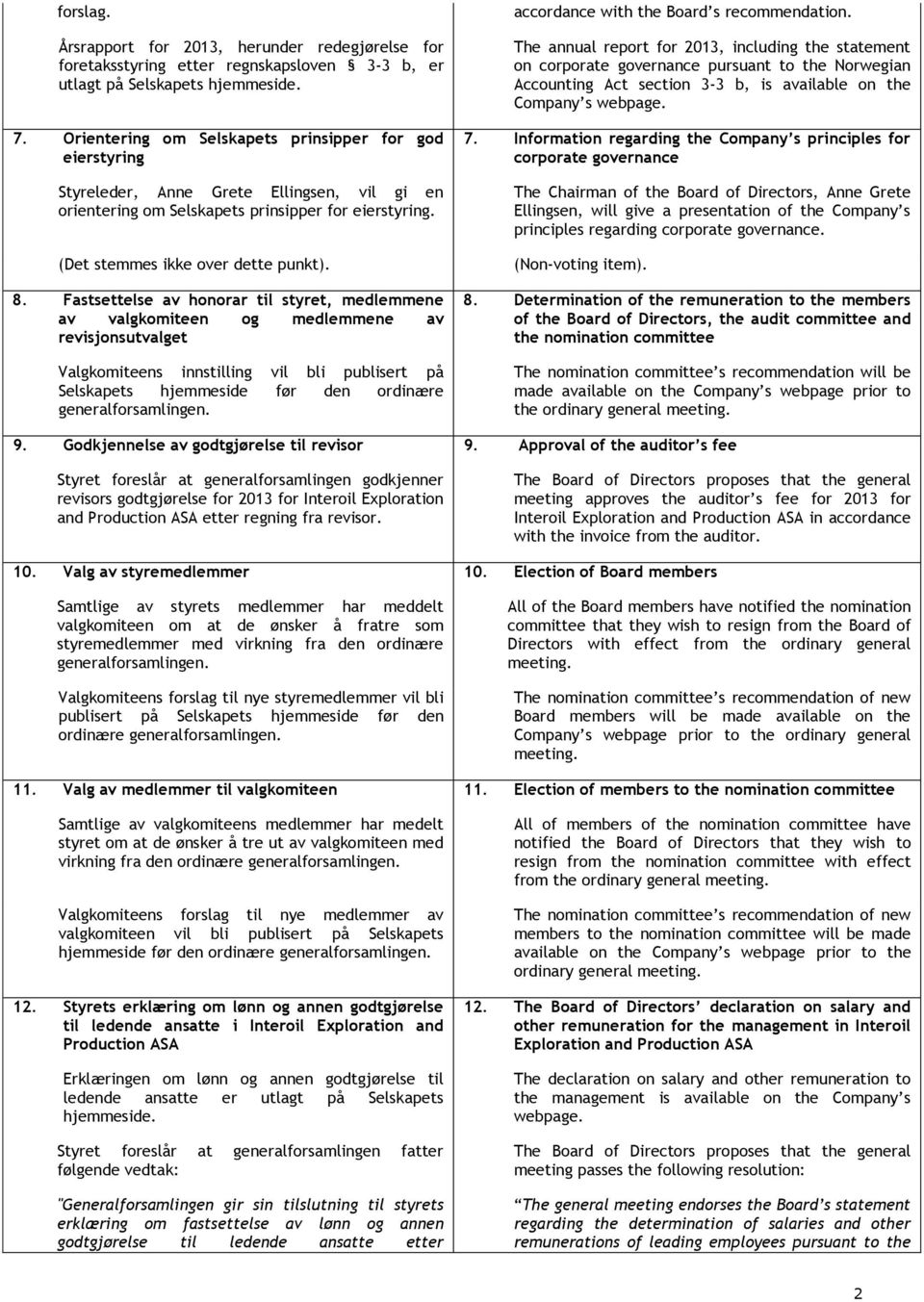 Fastsettelse av honorar til styret, medlemmene av valgkomiteen og medlemmene av revisjonsutvalget Valgkomiteens innstilling vil bli publisert på Selskapets hjemmeside før den ordinære