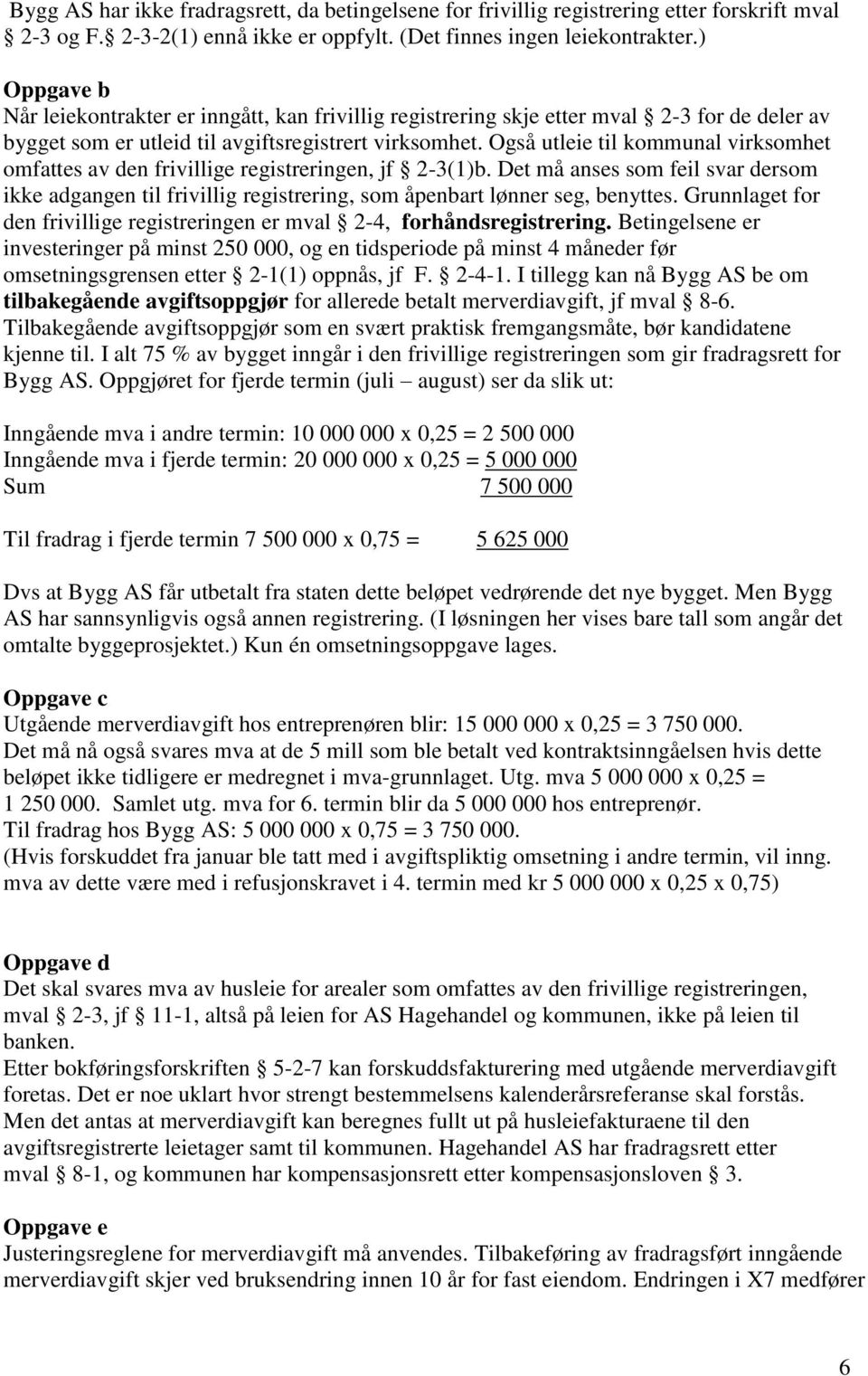 Også utleie til kommunal virksomhet omfattes av den frivillige registreringen, jf 2-3(1)b.