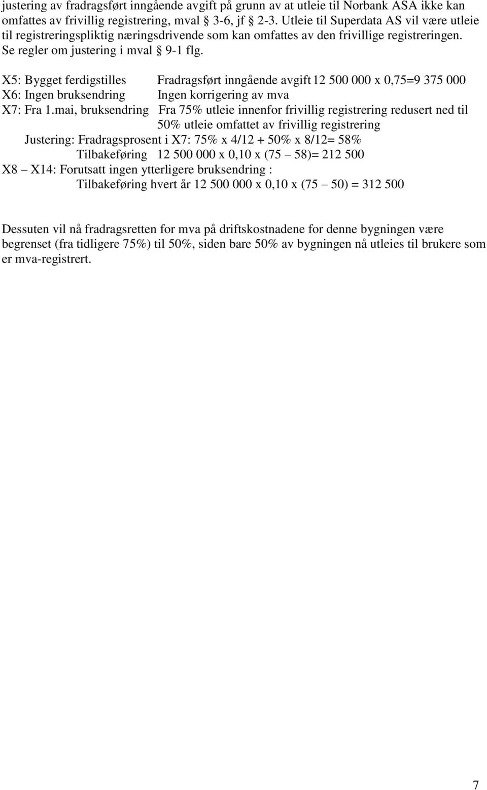 X5: Bygget ferdigstilles Fradragsført inngående avgift 12 500 000 x 0,75=9 375 000 X6: Ingen bruksendring Ingen korrigering av mva X7: Fra 1.