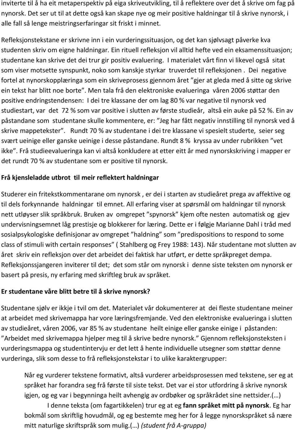 Refleksjonstekstane er skrivne inn i ein vurderingssituasjon, og det kan sjølvsagt påverke kva studenten skriv om eigne haldningar.