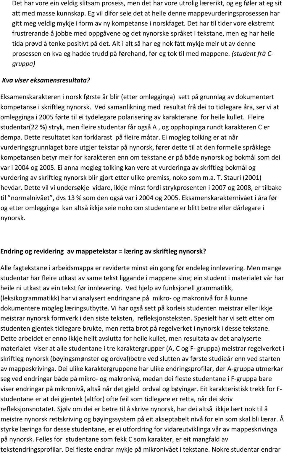 Det har til tider vore ekstremt frustrerande å jobbe med oppgåvene og det nynorske språket i tekstane, men eg har heile tida prøvd å tenke positivt på det.