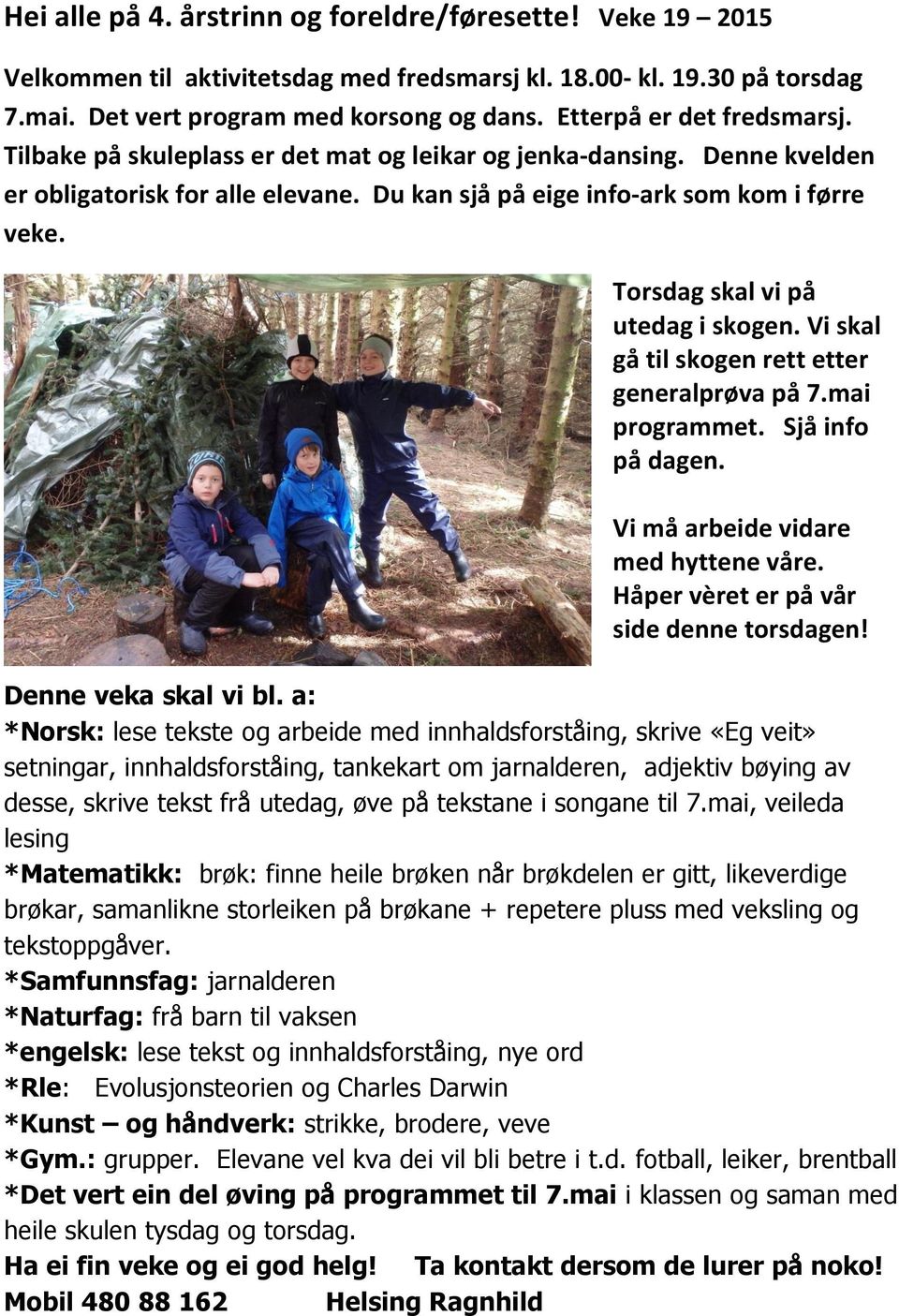 Torsdag skal vi på utedag i skogen. Vi skal gå til skogen rett etter generalprøva på 7.mai programmet. Sjå info på dagen. Vi må arbeide vidare med hyttene våre.