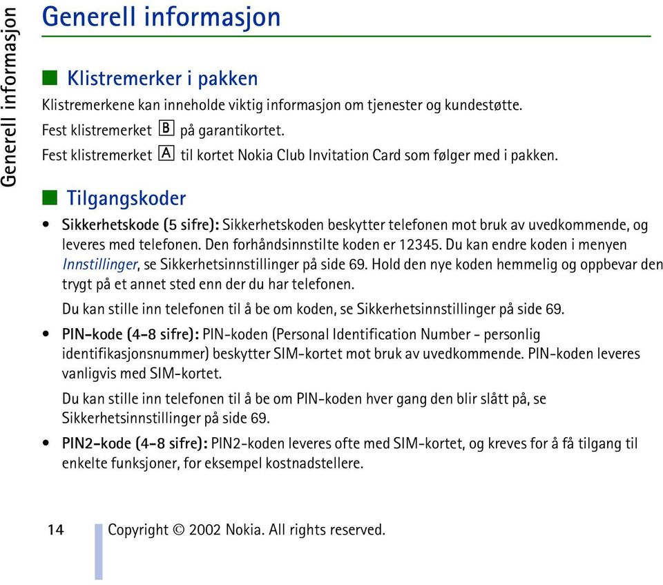 Tilgangskoder Sikkerhetskode (5 sifre): Sikkerhetskoden beskytter telefonen mot bruk av uvedkommende, og leveres med telefonen. Den forhåndsinnstilte koden er 12345.