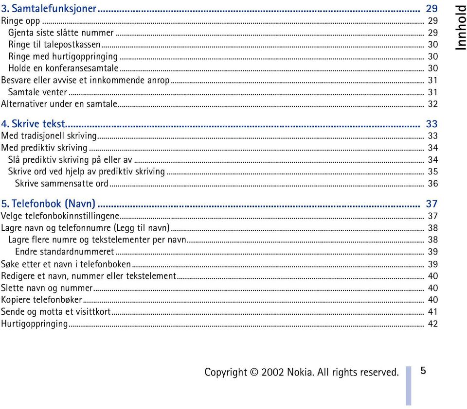.. 34 Slå prediktiv skriving på eller av... 34 Skrive ord ved hjelp av prediktiv skriving... 35 Skrive sammensatte ord... 36 5. Telefonbok (Navn)... 37 Velge telefonbokinnstillingene.