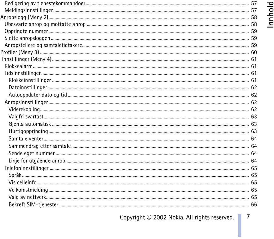 .. 62 Autooppdater dato og tid... 62 Anropsinnstillinger... 62 Viderekobling... 62 Valgfri svartast... 63 Gjenta automatisk... 63 Hurtigoppringing... 63 Samtale venter... 64 Sammendrag etter samtale.