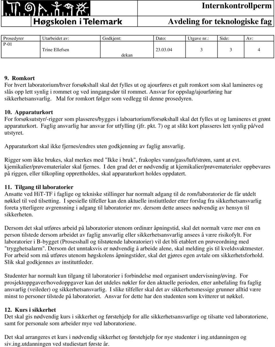 Apparaturkort For forsøksutstyr/-rigger som plasseres/bygges i laboartorium/forsøkshall skal det fylles ut og lamineres et grønt apparaturkort. Faglig ansvarlig har ansvar for utfylling (jfr. pkt.