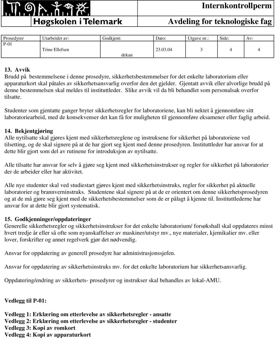 Studenter som gjentatte ganger bryter sikkerhetsregler for laboratoriene, kan bli nektet å gjennomføre sitt laboratoriearbeid, med de konsekvenser det kan få for muligheten til gjennomføre eksamener