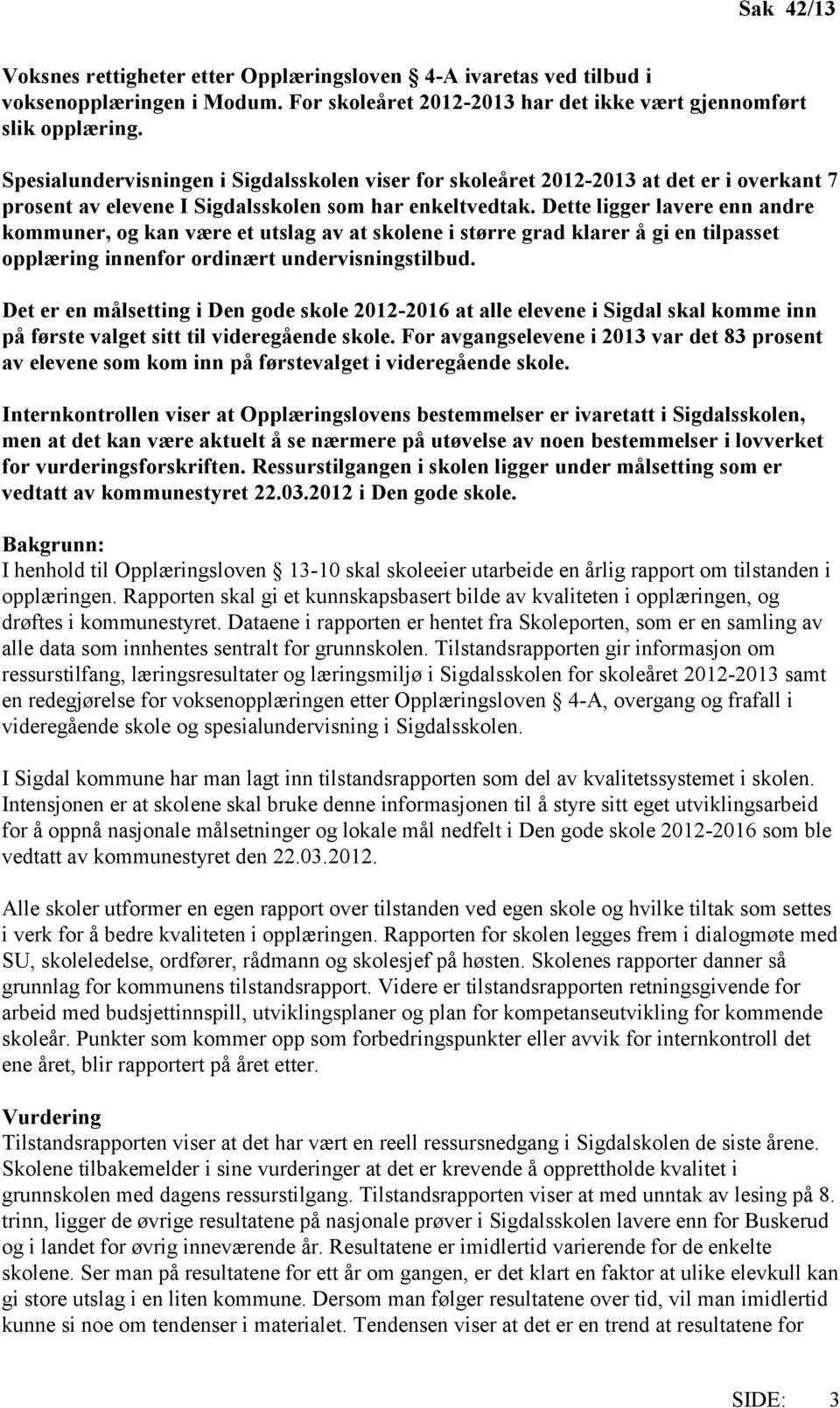 Dette ligger lavere enn andre kommuner, og kan være et utslag av at skolene i større grad klarer å gi en tilpasset opplæring innenfor ordinært undervisningstilbud.