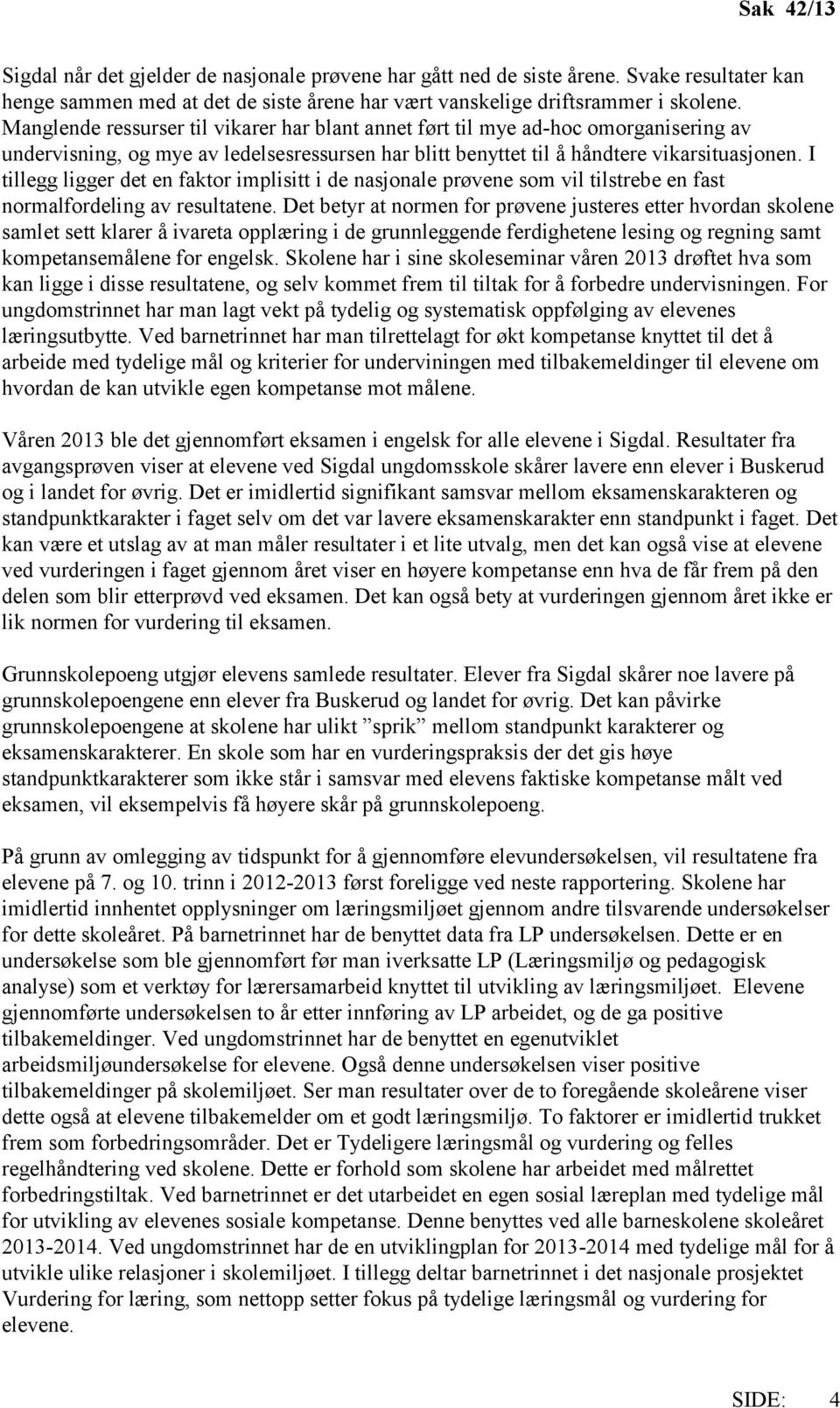 I tillegg ligger det en faktor implisitt i de nasjonale prøvene som vil tilstrebe en fast normalfordeling av resultatene.