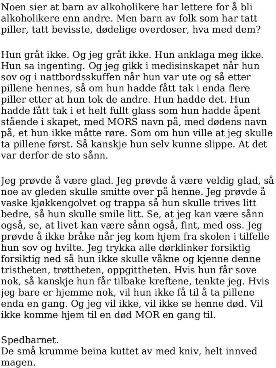 Og jeg gikk i medisinskapet når hun sov og i nattbordsskuffen når hun var ute og så etter pillene hennes, så om hun hadde fått tak i enda flere piller etter at hun tok de andre. Hun hadde det.