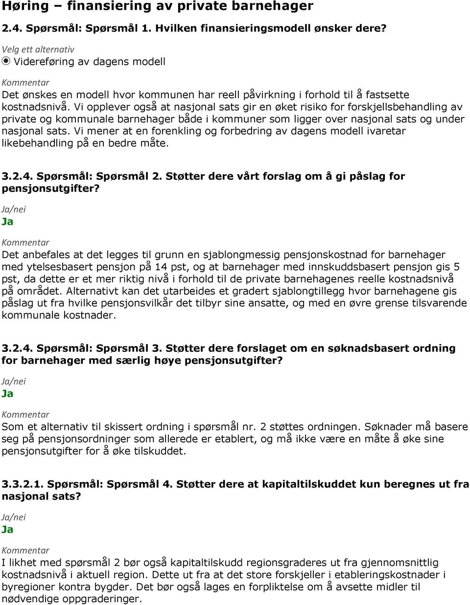 Vi opplever også at nasjonal sats gir en øket risiko for forskjellsbehandling av private og kommunale barnehager både i kommuner som ligger over nasjonal sats og under nasjonal sats.