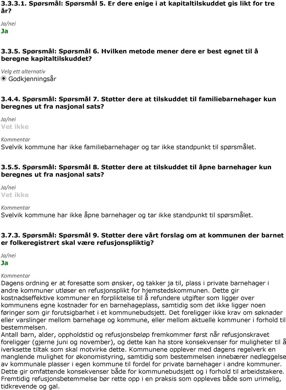 Vet ikke Svelvik kommune har ikke familiebarnehager og tar ikke standpunkt til spørsmålet. 3.5.5. Spørsmål: Spørsmål 8.