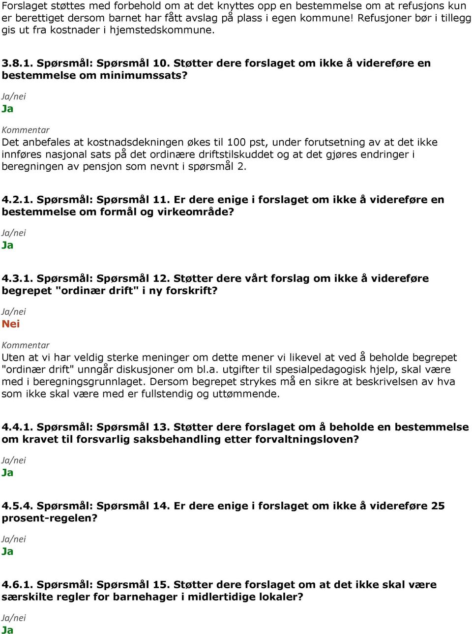 Det anbefales at kostnadsdekningen økes til 100 pst, under forutsetning av at det ikke innføres nasjonal sats på det ordinære driftstilskuddet og at det gjøres endringer i beregningen av pensjon som