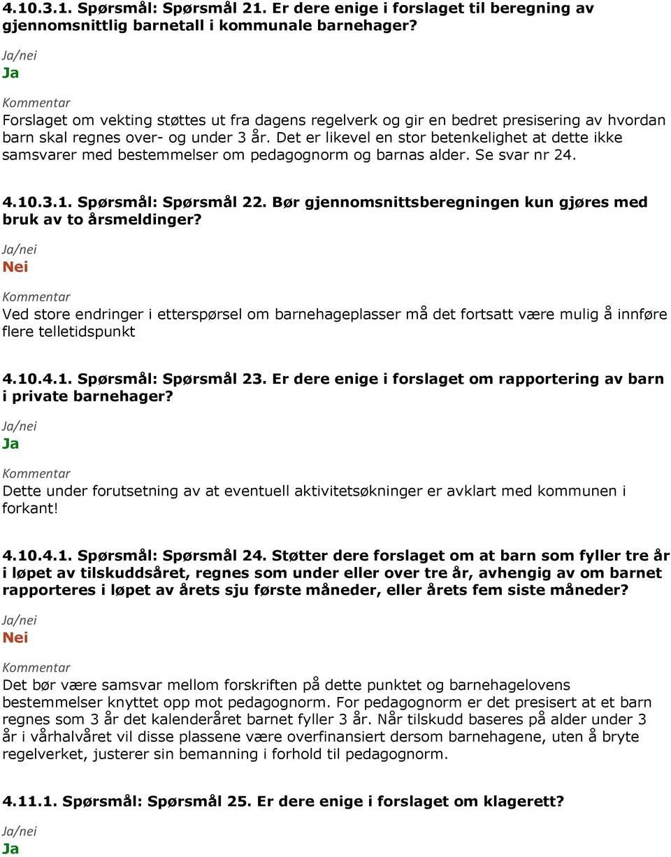 Det er likevel en stor betenkelighet at dette ikke samsvarer med bestemmelser om pedagognorm og barnas alder. Se svar nr 24. 4.10.3.1. Spørsmål: Spørsmål 22.