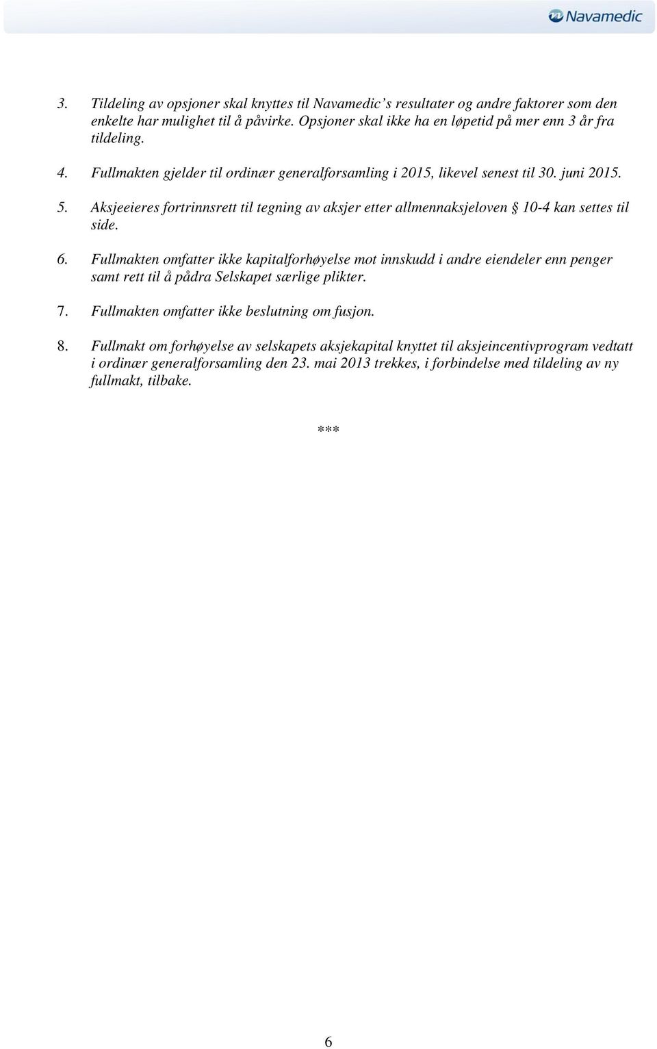 Fullmakten omfatter ikke kapitalforhøyelse mot innskudd i andre eiendeler enn penger samt rett til å pådra Selskapet særlige plikter. 7. Fullmakten omfatter ikke beslutning om fusjon. 8.