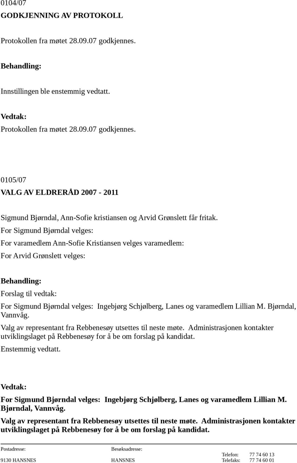 varamedlem Lillian M. Bjørndal, Vannvåg. Valg av representant fra Rebbenesøy utsettes til neste møte. Administrasjonen kontakter utviklingslaget på Rebbenesøy for å be om forslag på kandidat.