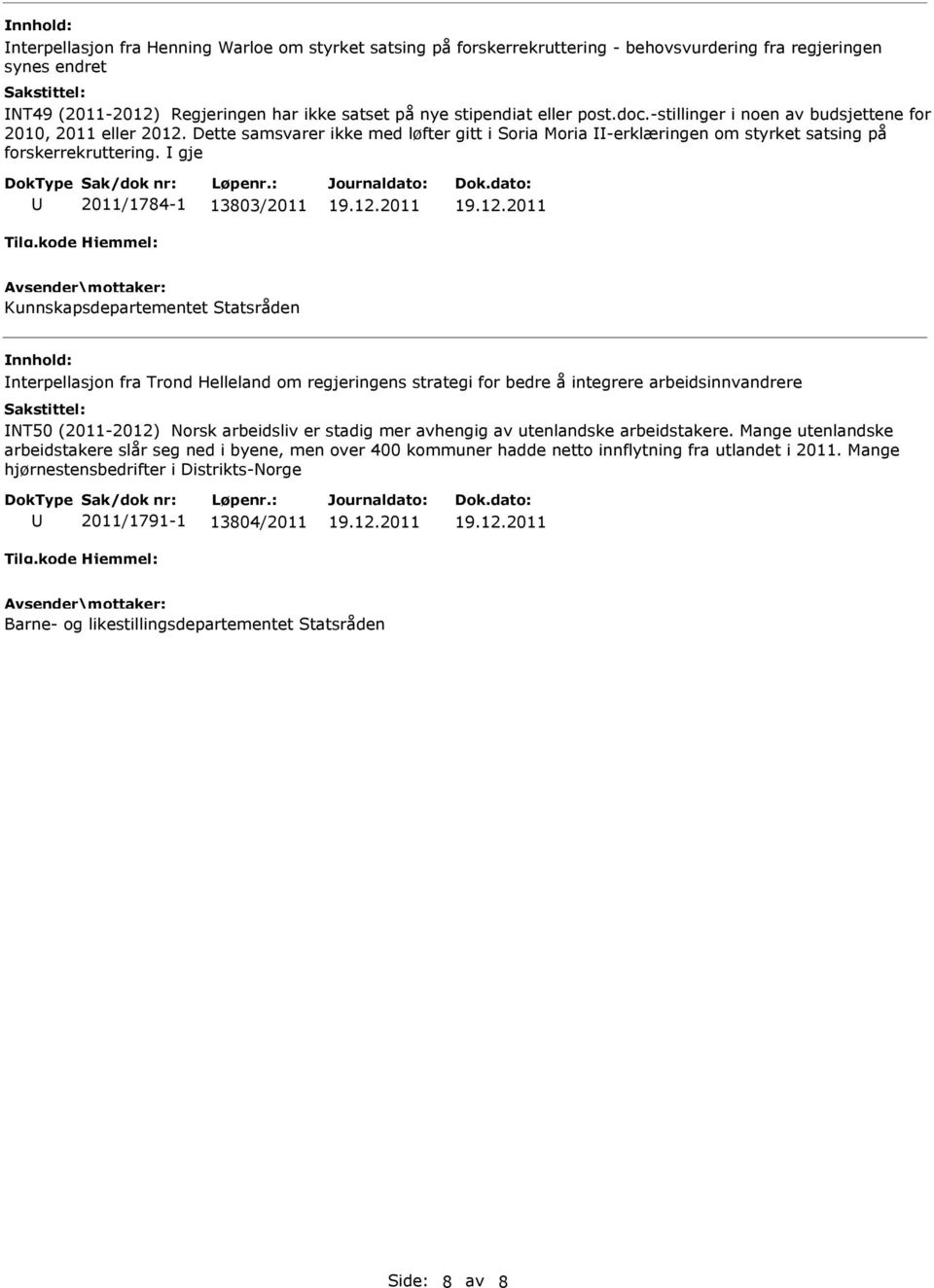 gje 2011/1784-1 13803/2011 Kunnskapsdepartementet Statsråden nterpellasjon fra Trond Helleland om regjeringens strategi for bedre å integrere arbeidsinnvandrere NT50 (2011-2012) Norsk arbeidsliv er