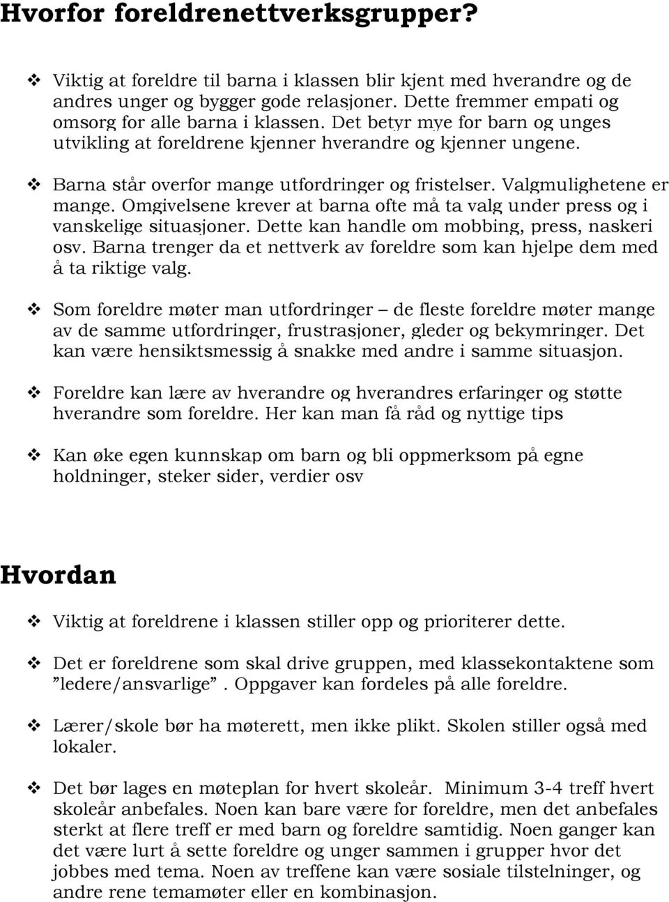 Omgivelsene krever at barna ofte må ta valg under press og i vanskelige situasjoner. Dette kan handle om mobbing, press, naskeri osv.