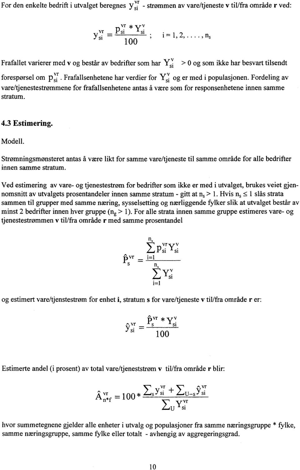 Fordeling av vare/tjenestestrømmene for frafallsenhetene antas d være som for responsenhetene innen samme stratum. 4.3 Estimering. Modell.