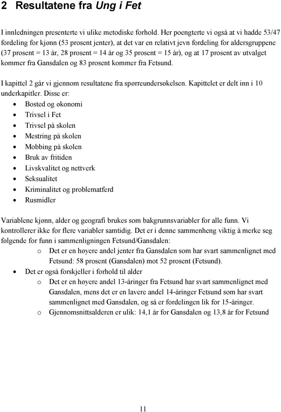 år), og at 17 prosent av utvalget kommer fra Gansdalen og 83 prosent kommer fra Fetsund. I kapittel 2 går vi gjennom resultatene fra spørreundersøkelsen. Kapittelet er delt inn i 10 underkapitler.