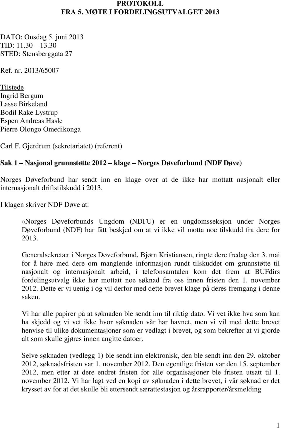 Gjerdrum (sekretariatet) (referent) Sak 1 Nasjonal grunnstøtte 2012 klage Norges Døveforbund (NDF Døve) Norges Døveforbund har sendt inn en klage over at de ikke har mottatt nasjonalt eller