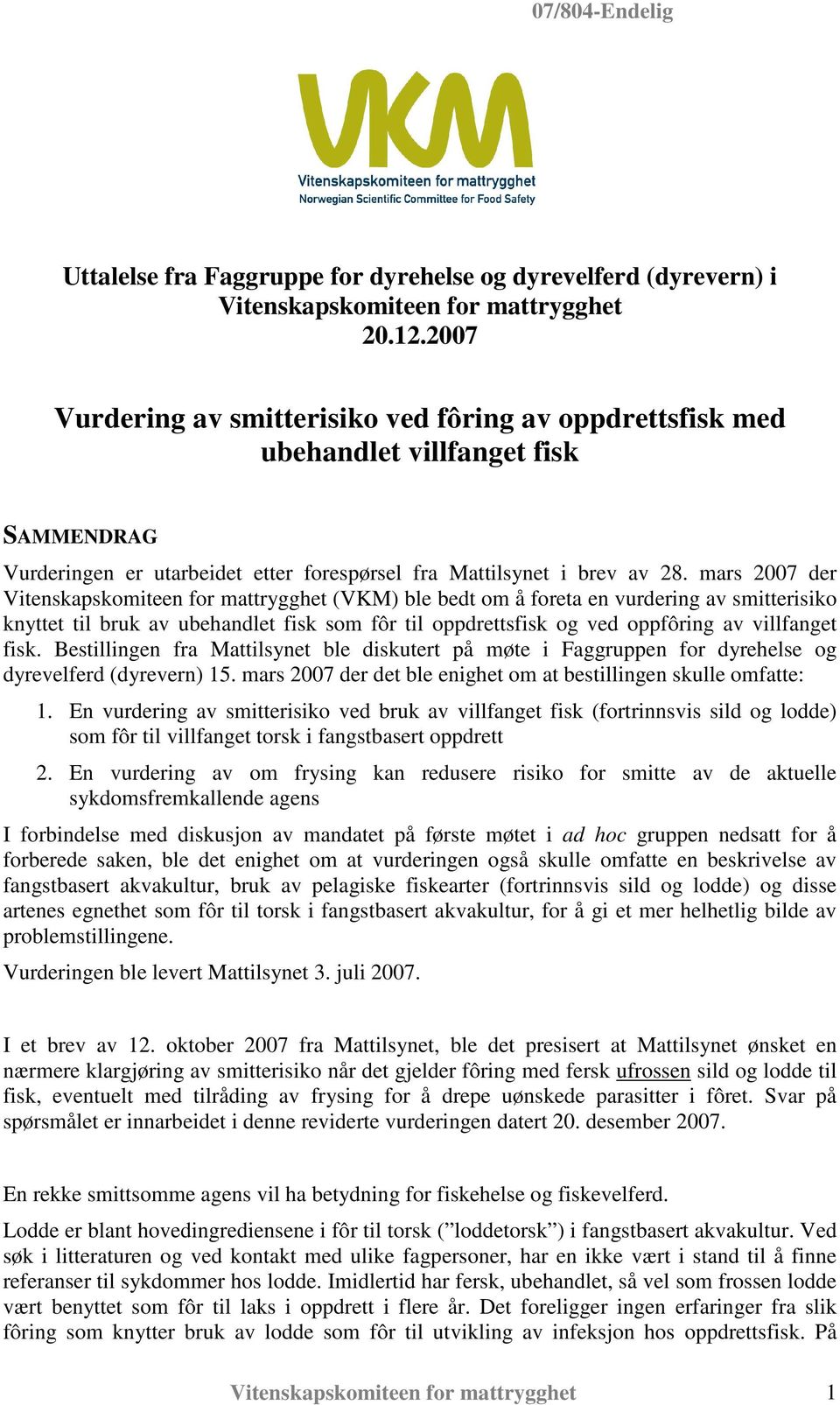 mars 2007 der Vitenskapskomiteen for mattrygghet (VKM) ble bedt om å foreta en vurdering av smitterisiko knyttet til bruk av ubehandlet fisk som fôr til oppdrettsfisk og ved oppfôring av villfanget