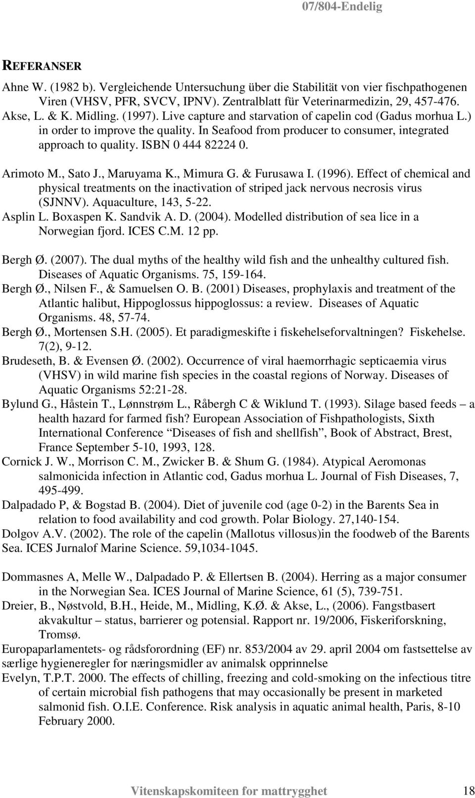 Arimoto M., Sato J., Maruyama K., Mimura G. & Furusawa I. (1996). Effect of chemical and physical treatments on the inactivation of striped jack nervous necrosis virus (SJNNV). Aquaculture, 143, 5-22.