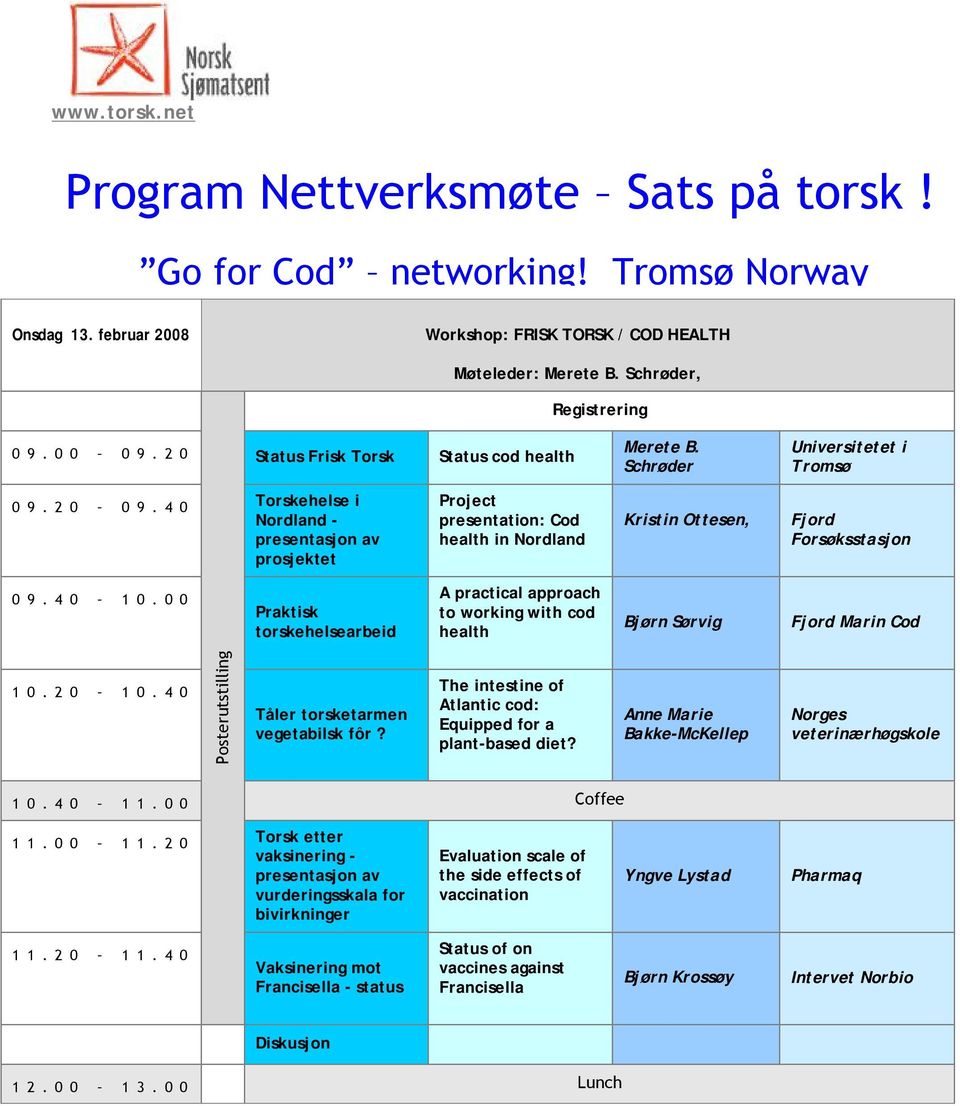 40 Torskehelse i Nordland - presentasjon av prosjektet Project presentation: Cod health in Nordland Kristin Ottesen, Fjord Forsøksstasjon 0 9.4 0 1 0.
