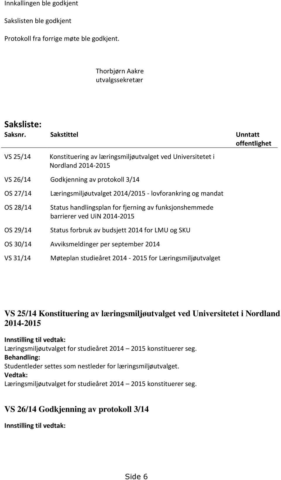 Læringsmiljøutvalget 2014/2015 - lovforankring og mandat Status handlingsplan for fjerning av funksjonshemmede barrierer ved UiN 2014-2015 Status forbruk av budsjett 2014 for LMU og SKU OS 30/14