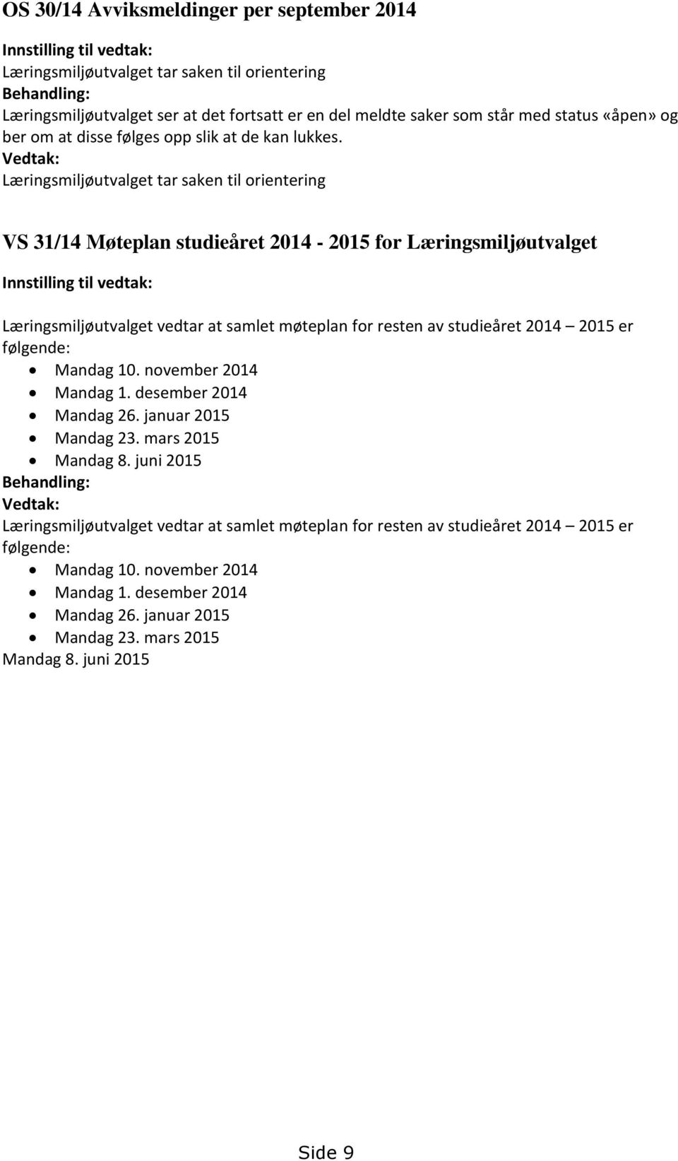 Vedtak: Læringsmiljøutvalget tar saken til orientering VS 31/14 Møteplan studieåret 2014-2015 for Læringsmiljøutvalget Innstilling til vedtak: Læringsmiljøutvalget vedtar at samlet møteplan for