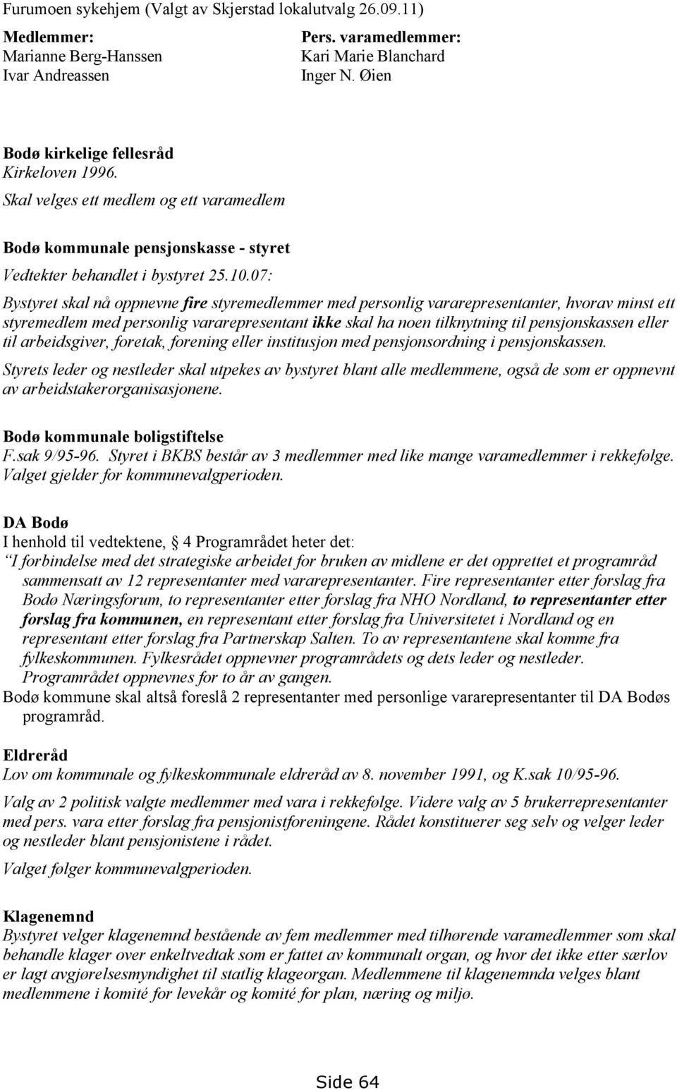 07: Bystyret skal nå oppnevne fire styremedlemmer med personlig vararepresentanter, hvorav minst ett styremedlem med personlig vararepresentant ikke skal ha noen tilknytning til pensjonskassen eller