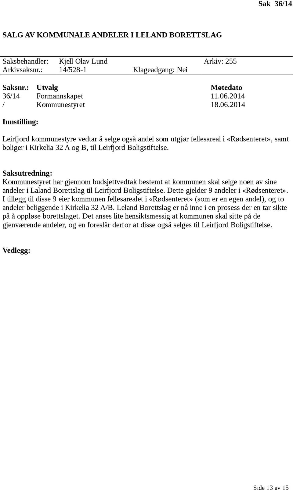 Kommunestyret har gjennom budsjettvedtak bestemt at kommunen skal selge noen av sine andeler i Laland Borettslag til Leirfjord Boligstiftelse. Dette gjelder 9 andeler i «Rødsenteret».