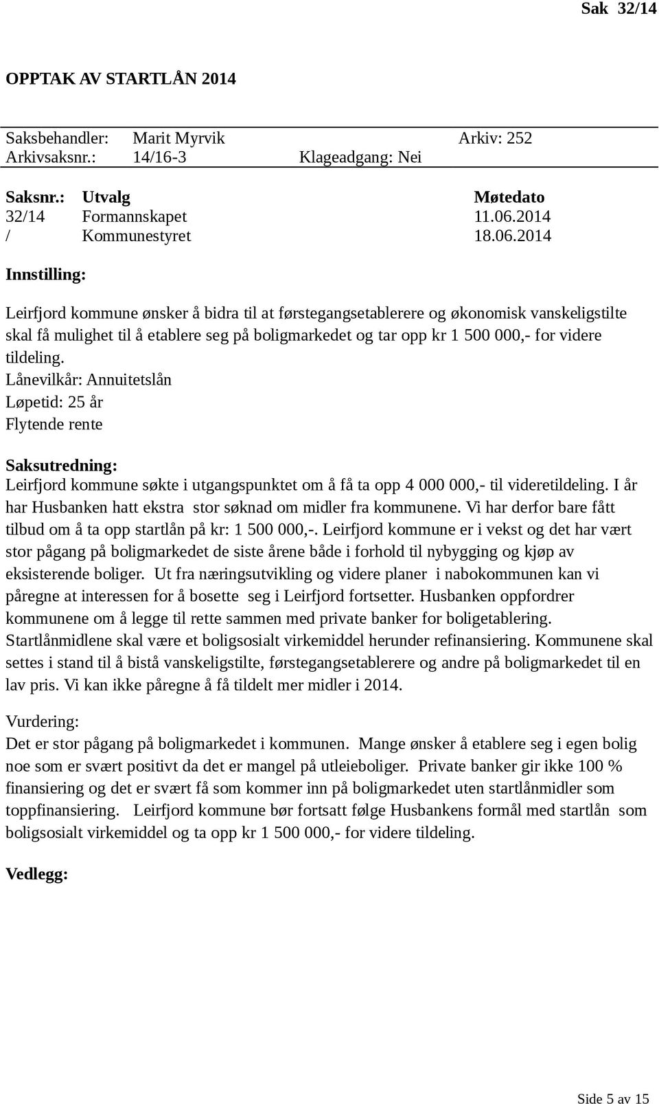 2014 Leirfjord kommune ønsker å bidra til at førstegangsetablerere og økonomisk vanskeligstilte skal få mulighet til å etablere seg på boligmarkedet og tar opp kr 1 500 000,- for videre tildeling.