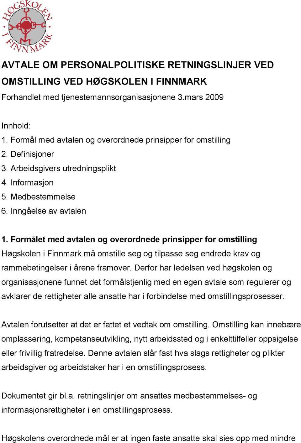 Formålet med avtalen og overordnede prinsipper for omstilling Høgskolen i Finnmark må omstille seg og tilpasse seg endrede krav og rammebetingelser i årene framover.