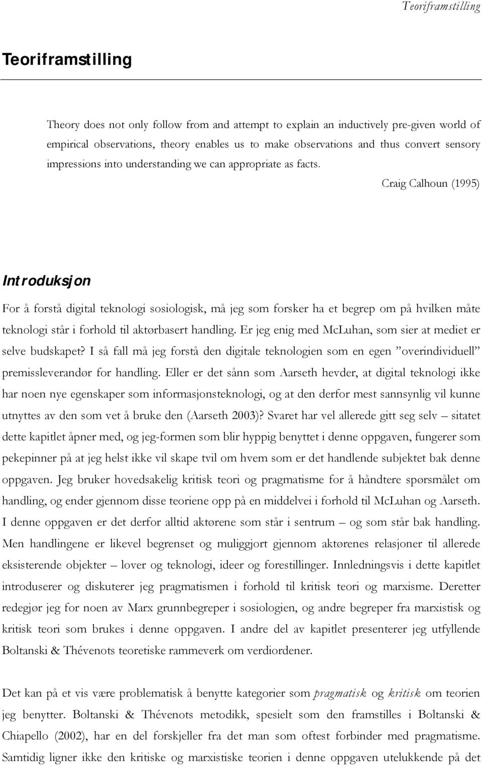 Craig Calhoun (1995) Introduksjon For å forstå digital teknologi sosiologisk, må jeg som forsker ha et begrep om på hvilken måte teknologi står i forhold til aktørbasert handling.