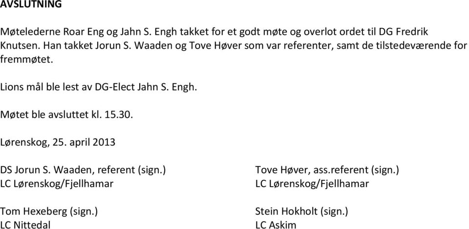 Lions mål ble lest av DG-Elect Jahn S. Engh. Møtet ble avsluttet kl. 15.30. Lørenskog, 25. april 2013 DS Jorun S.