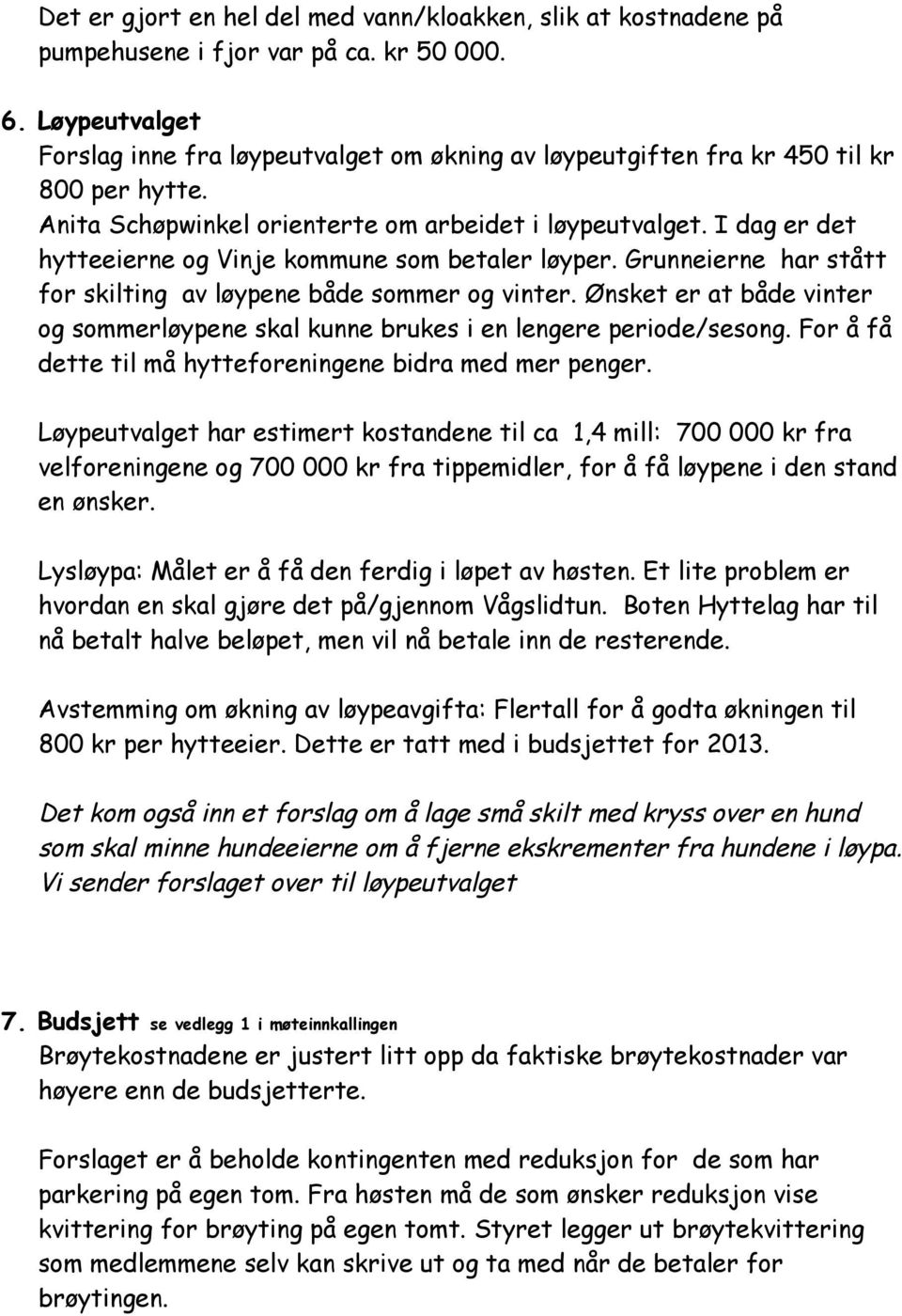 I dag er det hytteeierne og Vinje kommune som betaler løyper. Grunneierne har stått for skilting av løypene både sommer og vinter.