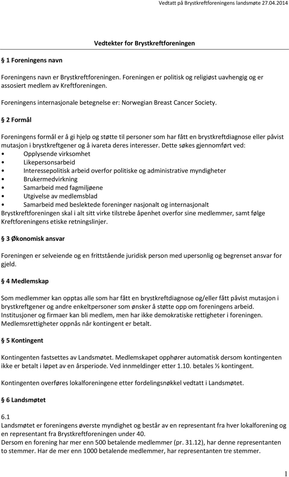 2 Formål Foreningens formål er å gi hjelp og støtte til personer som har fått en brystkreftdiagnose eller påvist mutasjon i brystkreftgener og å ivareta deres interesser.