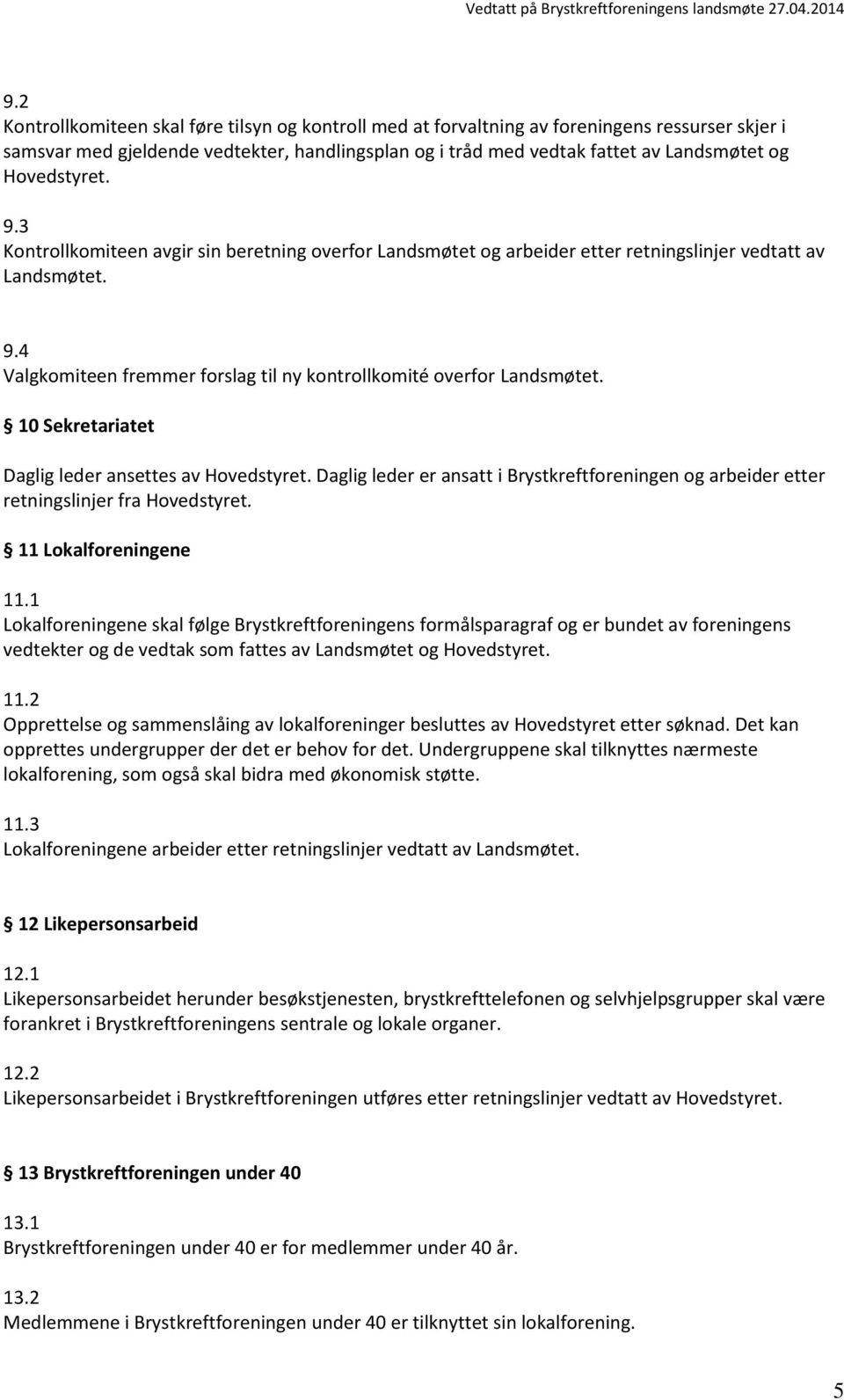 10 Sekretariatet Daglig leder ansettes av Hovedstyret. Daglig leder er ansatt i Brystkreftforeningen og arbeider etter retningslinjer fra Hovedstyret. 11 Lokalforeningene 11.