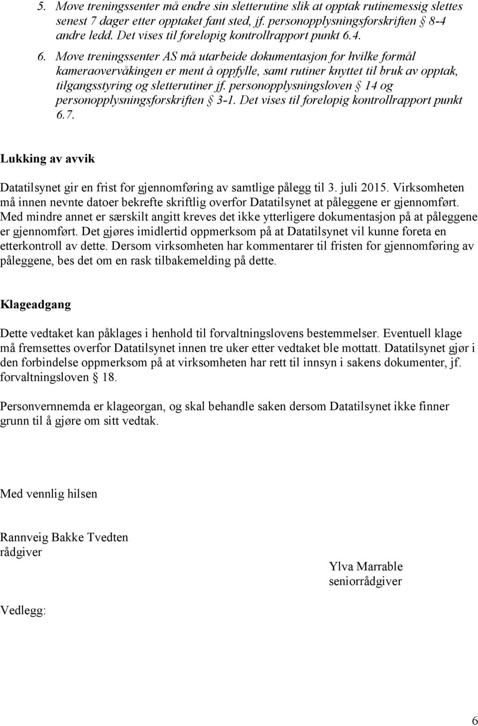 4. 6. Move treningssenter AS må utarbeide dokumentasjon for hvilke formål kameraovervåkingen er ment å oppfylle, samt rutiner knyttet til bruk av opptak, tilgangsstyring og sletterutiner jf.