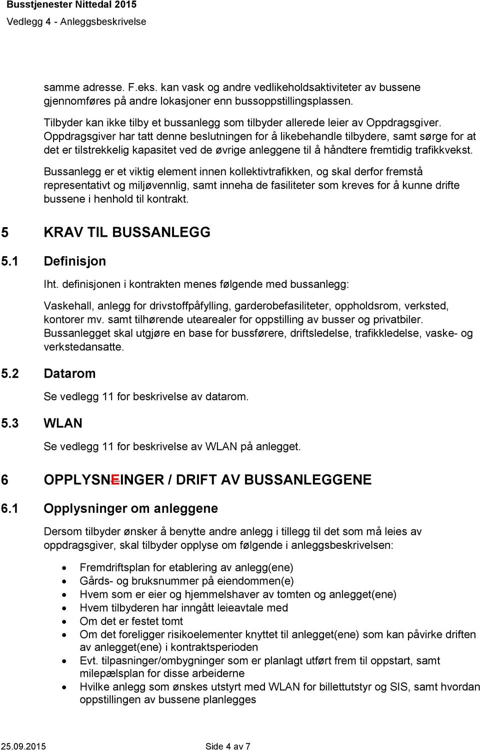 Oppdragsgiver har tatt denne beslutningen for å likebehandle tilbydere, samt sørge for at det er tilstrekkelig kapasitet ved de øvrige anleggene til å håndtere fremtidig trafikkvekst.