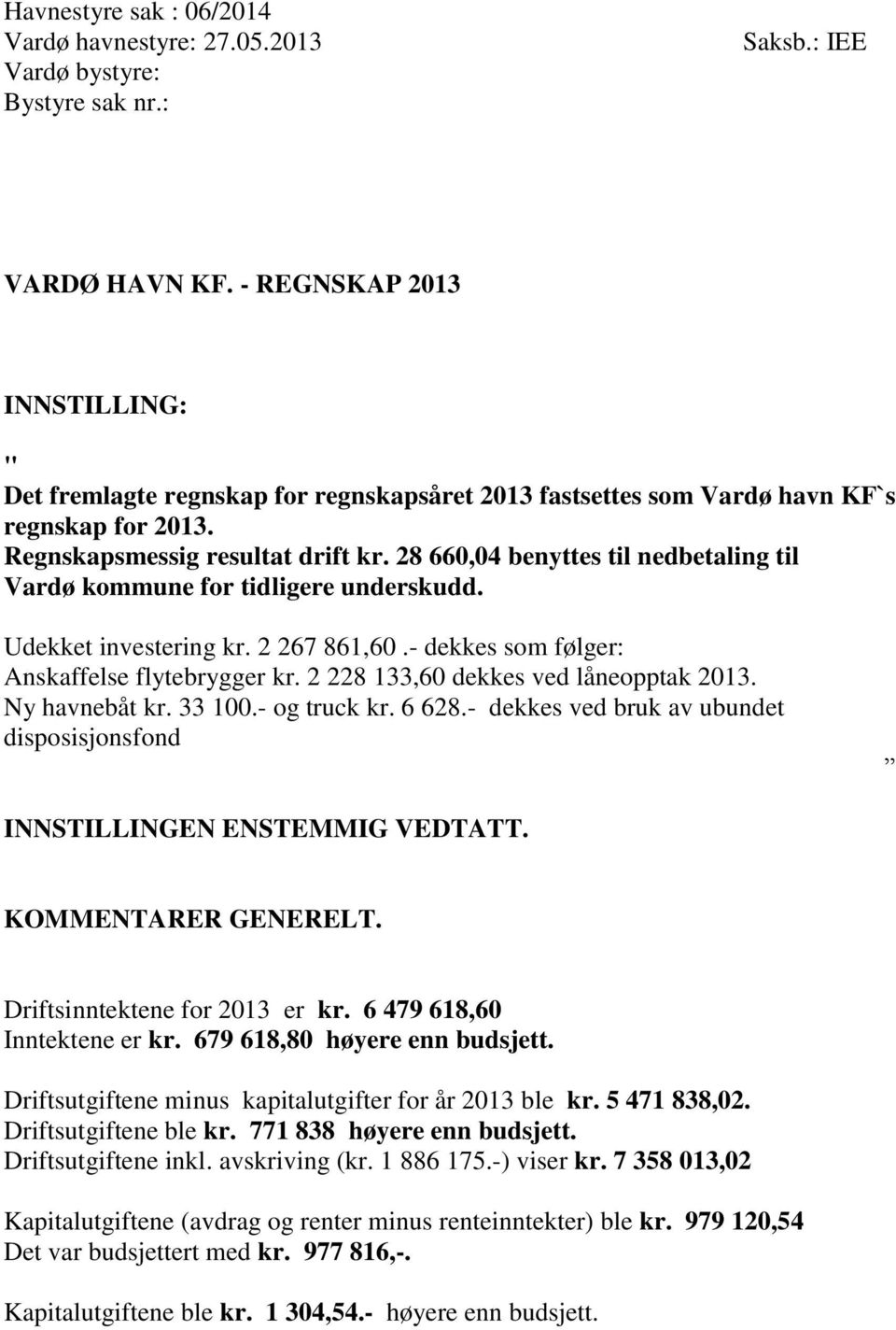 28 660,04 benyttes til nedbetaling til Vardø kommune for tidligere underskudd. Udekket investering kr. 2 267 861,60.- dekkes som følger: Anskaffelse flytebrygger kr.