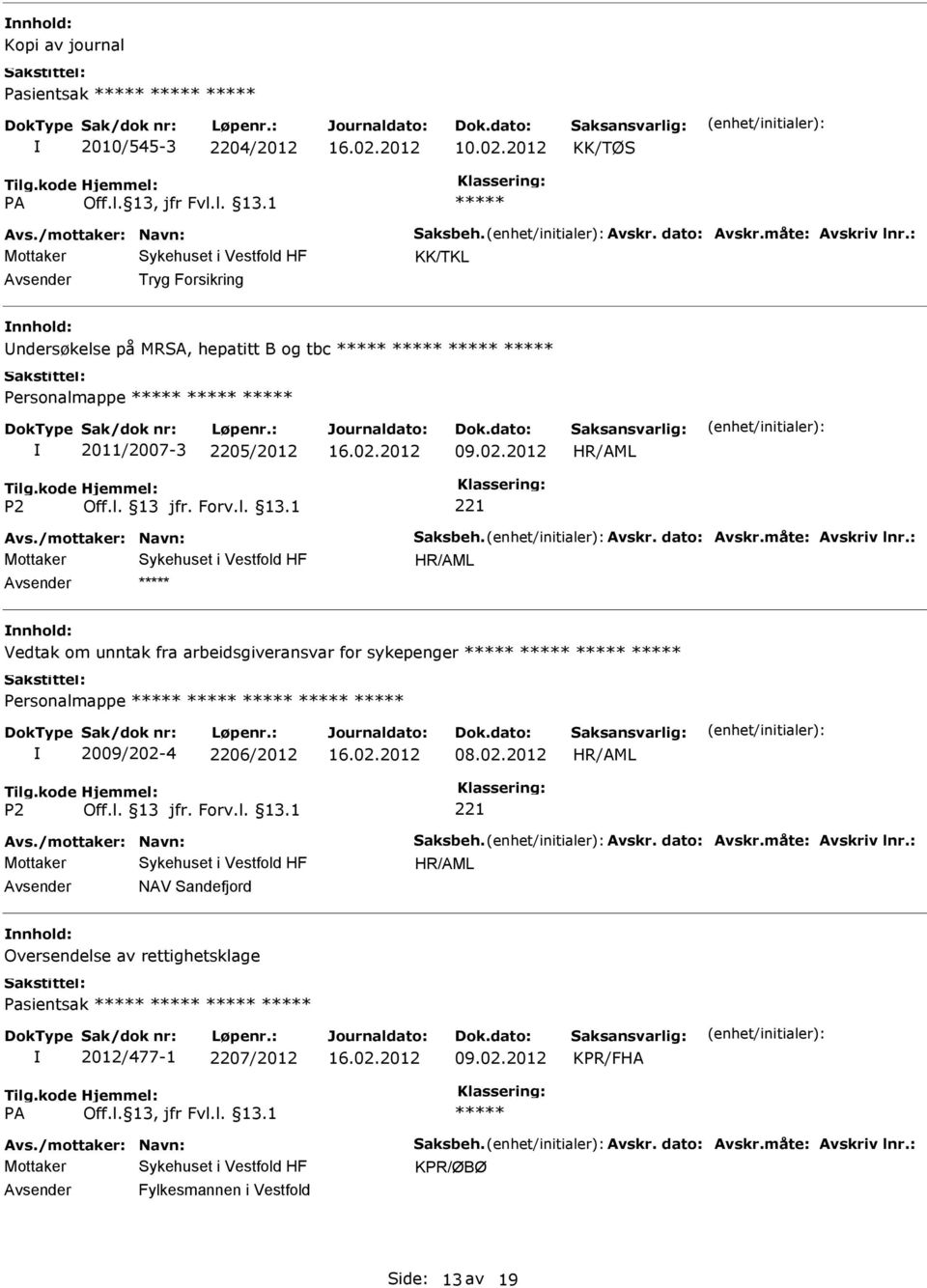 : nnhold: Vedtak om unntak fra arbeidsgiveransvar for sykepenger 2009/202-4 2206/2012 08.02.2012 Avs./mottaker: Navn: Saksbeh. Avskr. dato: Avskr.måte: Avskriv lnr.