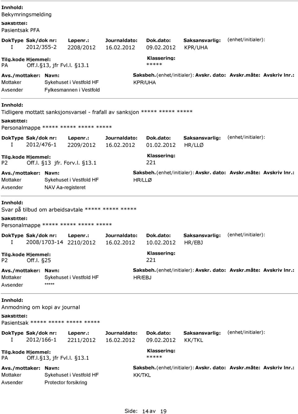 dato: Avskr.måte: Avskriv lnr.: NAV Aa-registeret nnhold: Svar på tilbud om arbeidsavtale 2008/1703-14 0/2012 HR/EBJ Avs./mottaker: Navn: Saksbeh. Avskr. dato: Avskr.