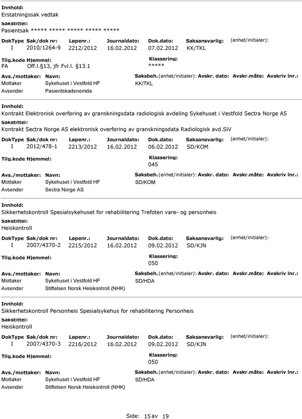 granskningsdata Radiologisk avd.siv 2012/478-1 3/2012 06.02.2012 SD/KOM 045 Avs./mottaker: Navn: Saksbeh. Avskr. dato: Avskr.måte: Avskriv lnr.