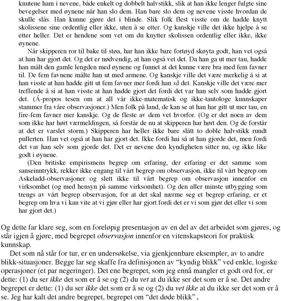 Det er hendene som vet om du knytter skolissen ordentlig eller ikke, ikke øynene. Når skipperen ror til bake til støa, har han ikke bare fortøyd skøyta godt, han vet også at han har gjort det.